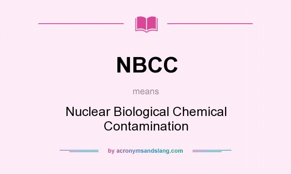 What does NBCC mean? It stands for Nuclear Biological Chemical Contamination