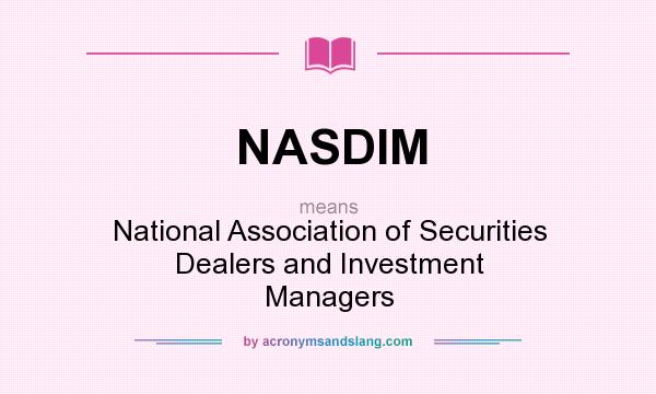 What does NASDIM mean? It stands for National Association of Securities Dealers and Investment Managers