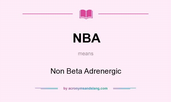 What does NBA mean? It stands for Non Beta Adrenergic