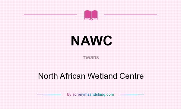 What does NAWC mean? It stands for North African Wetland Centre