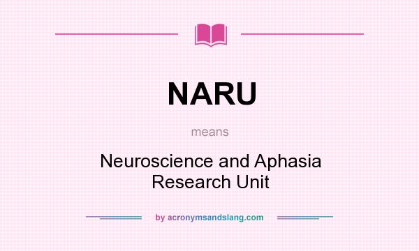 What does NARU mean? It stands for Neuroscience and Aphasia Research Unit