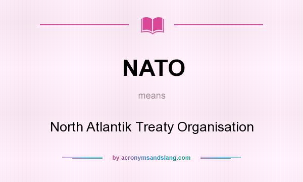 What does NATO mean? It stands for North Atlantik Treaty Organisation
