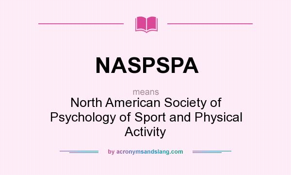 What does NASPSPA mean? It stands for North American Society of Psychology of Sport and Physical Activity