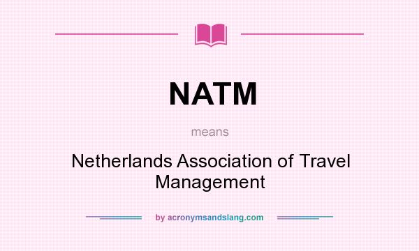 What does NATM mean? It stands for Netherlands Association of Travel Management