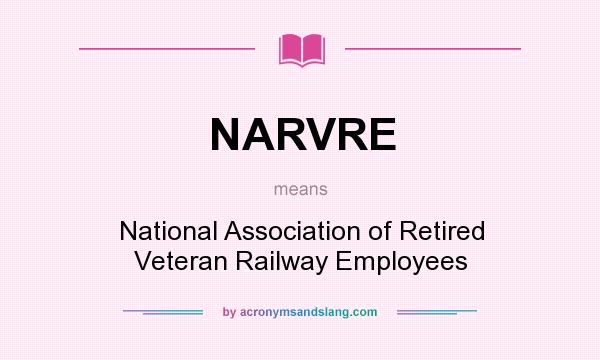 What does NARVRE mean? It stands for National Association of Retired Veteran Railway Employees