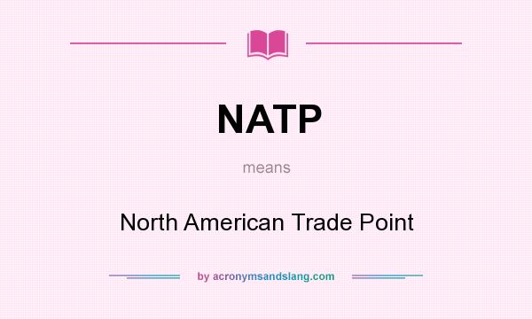 What does NATP mean? It stands for North American Trade Point