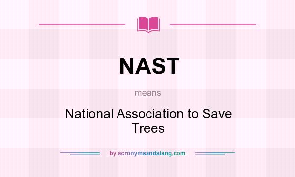 What does NAST mean? It stands for National Association to Save Trees