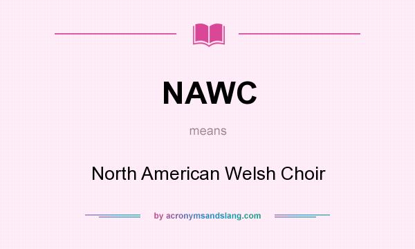 What does NAWC mean? It stands for North American Welsh Choir