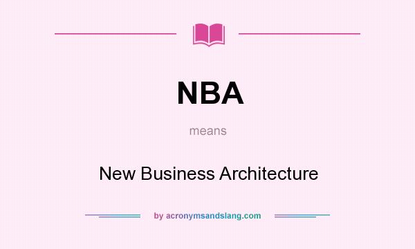 What does NBA mean? It stands for New Business Architecture