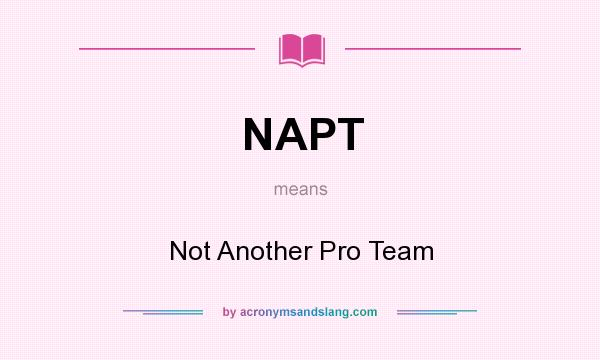 What does NAPT mean? It stands for Not Another Pro Team