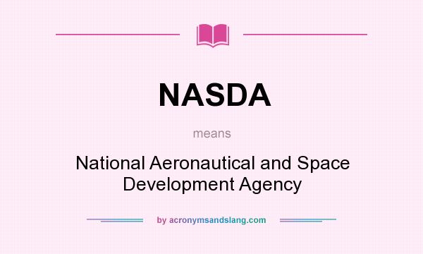 What does NASDA mean? It stands for National Aeronautical and Space Development Agency