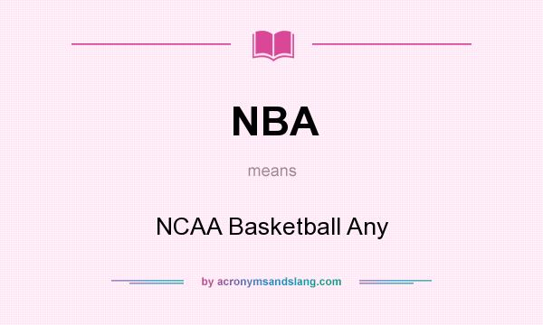 What does NBA mean? It stands for NCAA Basketball Any