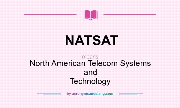 What does NATSAT mean? It stands for North American Telecom Systems and Technology