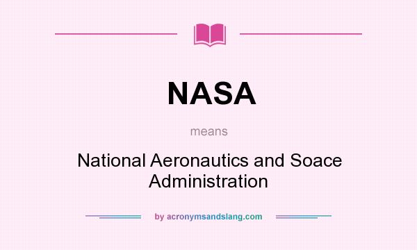 What does NASA mean? It stands for National Aeronautics and Soace Administration