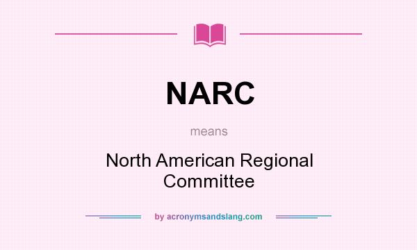 What does NARC mean? It stands for North American Regional Committee