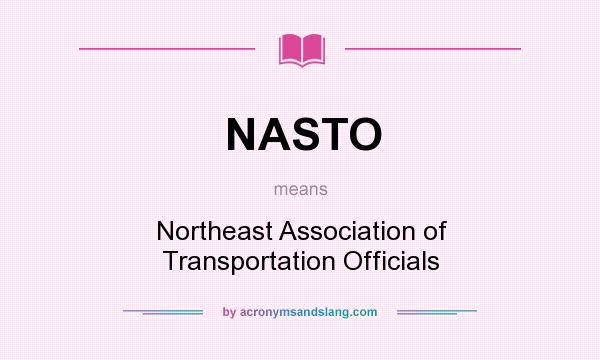 What does NASTO mean? It stands for Northeast Association of Transportation Officials