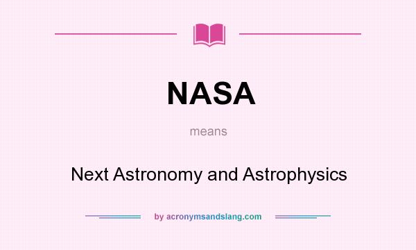 What does NASA mean? It stands for Next Astronomy and Astrophysics