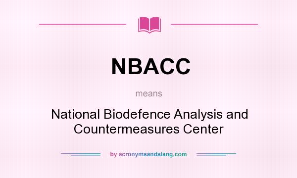 What does NBACC mean? It stands for National Biodefence Analysis and Countermeasures Center