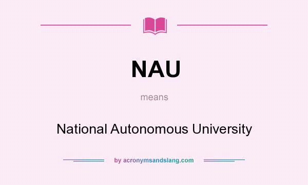 What does NAU mean? It stands for National Autonomous University