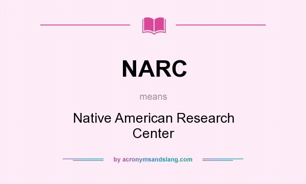 What does NARC mean? It stands for Native American Research Center