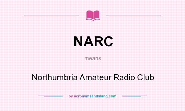 What does NARC mean? It stands for Northumbria Amateur Radio Club