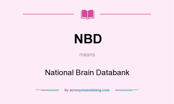 What does NBD mean? It stands for National Brain Databank