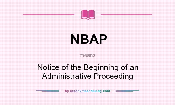 What does NBAP mean? It stands for Notice of the Beginning of an Administrative Proceeding
