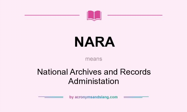 What does NARA mean? It stands for National Archives and Records Administation