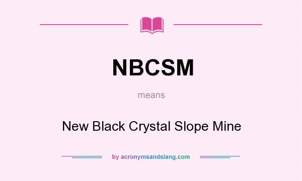 What does NBCSM mean? It stands for New Black Crystal Slope Mine
