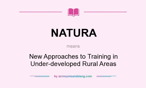 What does NATURA mean? It stands for New Approaches to Training in Under-developed Rural Areas
