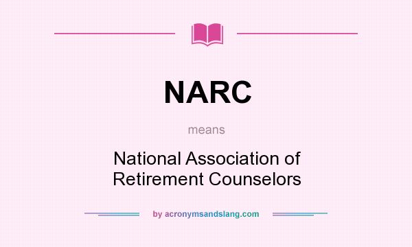 What does NARC mean? It stands for National Association of Retirement Counselors
