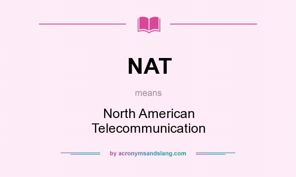 What does NAT mean? It stands for North American Telecommunication
