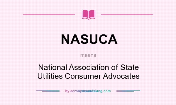 What does NASUCA mean? It stands for National Association of State Utilities Consumer Advocates