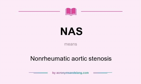 What does NAS mean? It stands for Nonrheumatic aortic stenosis