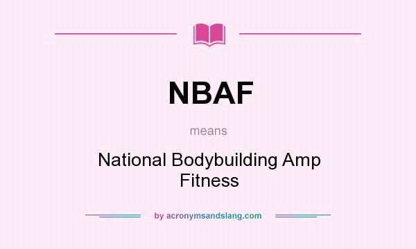 What does NBAF mean? It stands for National Bodybuilding Amp Fitness