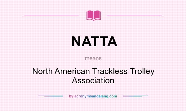 What does NATTA mean? It stands for North American Trackless Trolley Association