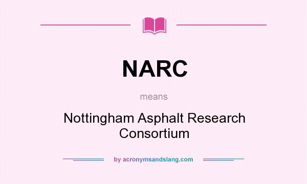 What does NARC mean? It stands for Nottingham Asphalt Research Consortium