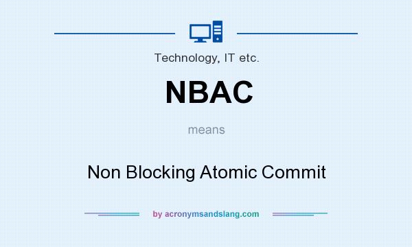 What does NBAC mean? It stands for Non Blocking Atomic Commit