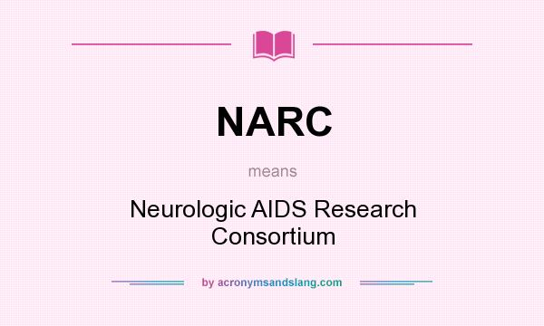 What does NARC mean? It stands for Neurologic AIDS Research Consortium