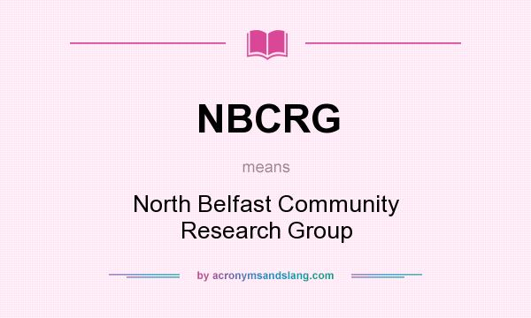 What does NBCRG mean? It stands for North Belfast Community Research Group
