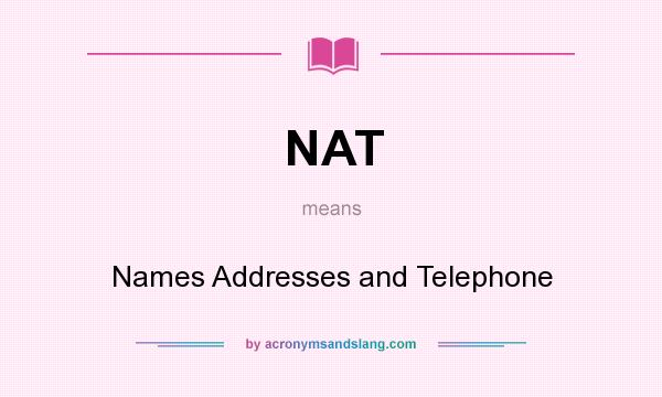 What does NAT mean? It stands for Names Addresses and Telephone