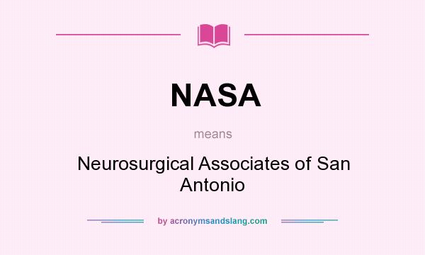 What does NASA mean? It stands for Neurosurgical Associates of San Antonio