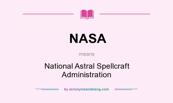 What does NASA mean? It stands for National Astral Spellcraft Administration