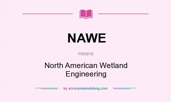 What does NAWE mean? It stands for North American Wetland Engineering
