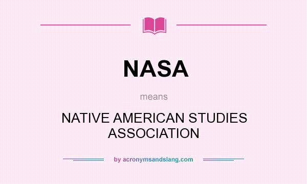 What does NASA mean? It stands for NATIVE AMERICAN STUDIES ASSOCIATION