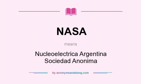 What does NASA mean? It stands for Nucleoelectrica Argentina Sociedad Anonima