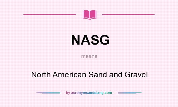 What does NASG mean? It stands for North American Sand and Gravel