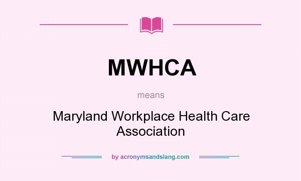 What does MWHCA mean? It stands for Maryland Workplace Health Care Association