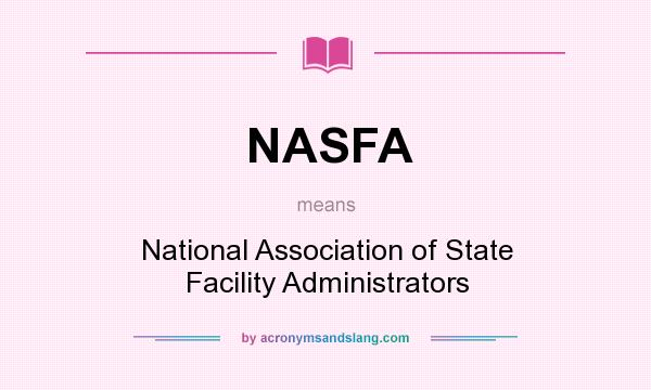 What does NASFA mean? It stands for National Association of State Facility Administrators