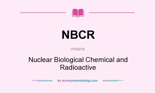 What does NBCR mean? It stands for Nuclear Biological Chemical and Radioactive